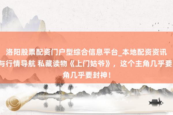洛阳股票配资门户型综合信息平台_本地配资资讯学习与行情导航 私藏读物《上门姑爷》，这个主角几乎要封神！