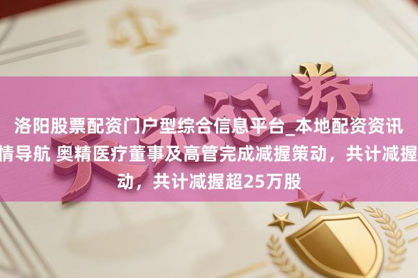 洛阳股票配资门户型综合信息平台_本地配资资讯学习与行情导航 奥精医疗董事及高管完成减握策动，共计减握超25万股