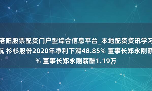 洛阳股票配资门户型综合信息平台_本地配资资讯学习与行情导航 杉杉股份2020年净利下滑48.85% 董事长郑永刚薪酬1.19万