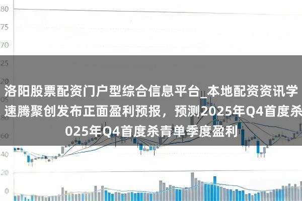 洛阳股票配资门户型综合信息平台_本地配资资讯学习与行情导航 速腾聚创发布正面盈利预报，预测2025年Q4首度杀青单季度盈利