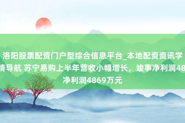 洛阳股票配资门户型综合信息平台_本地配资资讯学习与行情导航 苏宁易购上半年营收小幅增长，竣事净利润4869万元