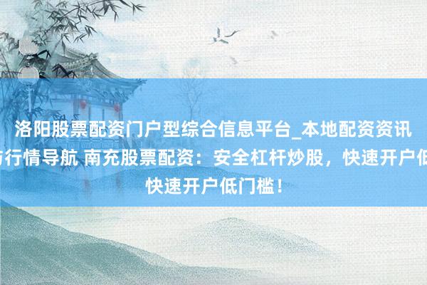 洛阳股票配资门户型综合信息平台_本地配资资讯学习与行情导航 南充股票配资：安全杠杆炒股，快速开户低门槛！